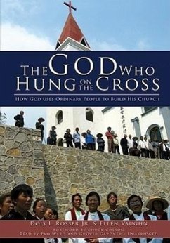 The God Who Hung on the Cross: How God Uses Ordinary People to Build His Church - Rosser Jr, Dois I.; Vaughn, Ellen