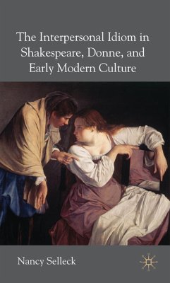 The Interpersonal Idiom in Shakespeare, Donne, and Early Modern Culture - Selleck, N.