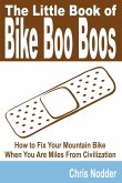 The Little Book of Bike Boo Boos - How to Fix Your Mountain Bike When You Are Miles from Civilization