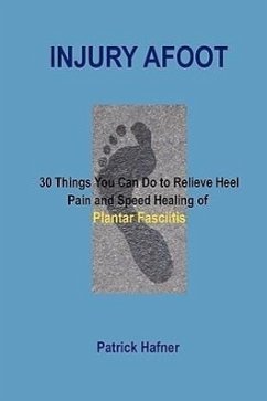 Injury Afoot: 30 Things You Can Do to Relieve Heel Pain and Speed Healing of Plantar Fasciitis - Hafner, Patrick
