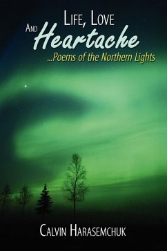 Life, Love And Heartache...Poems of the Northern Lights - Harasemchuk, Calvin