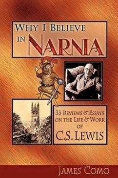 Why I Believe in Narnia: 33 Reviews & Essays on the Life & Works of C.S. Lewis - Como, James