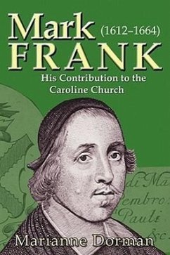 Mark Frank: (1612-1644) His Contribution to the Caroline Church - Dorman, Marianne