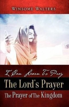 I Can Learn To Pray The Lord's Prayer The Prayer of The Kingdom - Walters, Winsome