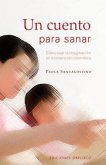 Un Cuento Para Sanar: Como Usar la Imaginacion en la Terapia Psicosomatica