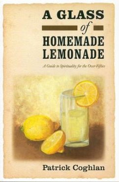 A Glass of Homemade Lemonade: A Guide to Spirituality for the Over-Fifties - Coghlan, Patrick