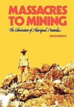 Massacres to Mining: the Colonisation of Aboriginal Australia - Roberts, Jan