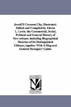 Jewell'S Crescent City, Illustrated. Edited and Compiled by Edwin L. Lewis. the Commercial, Social, Political and General History of New orleans, incl - Jewell, Edwin Lewis