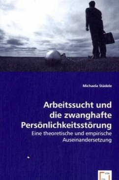 Arbeitssucht und die zwanghafte Persönlichkeitsstörung - Städele, Michaela