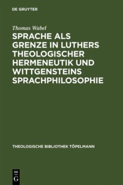 Sprache als Grenze in Luthers theologischer Hermeneutik und Wittgensteins Sprachphilosophie - Wabel, Thomas