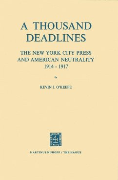 A Thousand Deadlines: The New York City Press and American Neutrality, 1914-17 - O'Keefe, K. J.