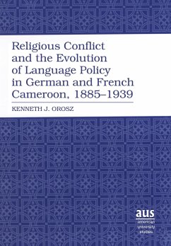 Religious Conflict and the Evolution of Language Policy in German and French Cameroon, 1885-1939 - Orosz, Kenneth J.