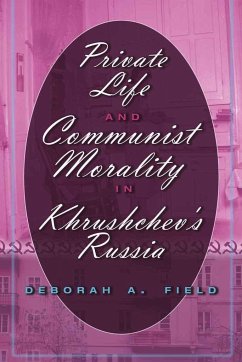 Private Life and Communist Morality in Khrushchev¿s Russia - Field, Deborah A.