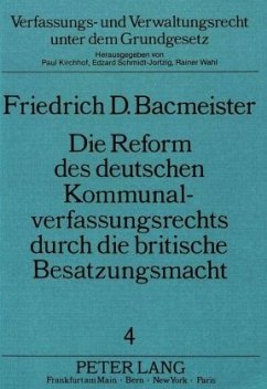 Die Reform des deutschen Kommunalverfassungsrechts durch die britische Besatzungsmacht - Bacmeister, Friedrich D.