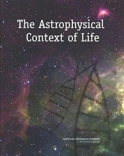 The Astrophysical Context of Life - National Research Council; Division On Earth And Life Studies; Board On Life Sciences; Division on Engineering and Physical Sciences; Space Studies Board; Committee on the Origins and Evolution of Life