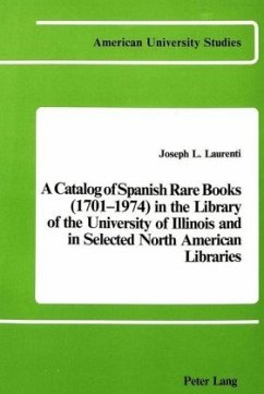 A Catalog of Spanish Rare Books (1701-1974) in the Library of the University of Illinois and in Selected North American - Laurenti, Joseph L. Laurenti