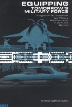 Equipping Tomorrow's Military Force - National Research Council; Division on Engineering and Physical Sciences; Board on Manufacturing and Engineering Design; Committee on Integration of Commercial and Military Manufacturing in 2010 and Beyond