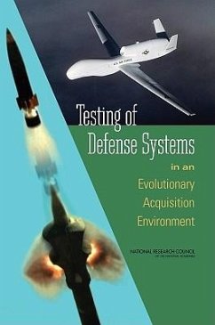 Testing of Defense Systems in an Evolutionary Acquisition Environment - National Research Council; Division of Behavioral and Social Sciences and Education; Committee On National Statistics; Oversight Committee for the Workshop on Testing for Dynamic Acquisition of Defense Systems