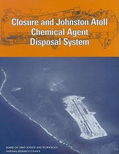 Closure and Johnston Atoll Chemical Agent Disposal System - National Research Council; Division on Engineering and Physical Sciences; Board On Army Science And Technology; Committee on Review and Evaluation of the Army Chemical Stockpile Disposal Program