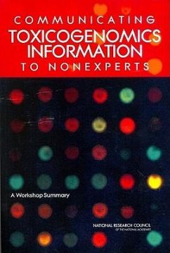 Communicating Toxicogenomics Information to Nonexperts - National Research Council; Division On Earth And Life Studies; Board On Life Sciences; Board on Environmental Studies and Toxicology; Committee on Emerging Issues and Data on Environmental Contaminants; Committee on Communicating Toxicogenomics Information to Nonexperts