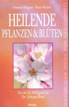 Heilende Pflanzen & Blüten - Wagner, Annette; Michel, Peter