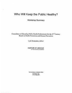 Who Will Keep the Public Healthy? - Institute Of Medicine; Board on Health Promotion and Disease Prevention; Committee on Educating Public Health Professionals for the 21st Century