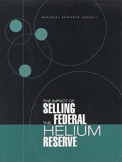 The Impact of Selling the Federal Helium Reserve - National Research Council; Commission on Engineering and Technical Systems; National Materials Advisory Board; Commission on Physical Sciences Mathematics and Applications; Board On Physics And Astronomy; Committee on the Impact of Selling the Federal Helium Reserve