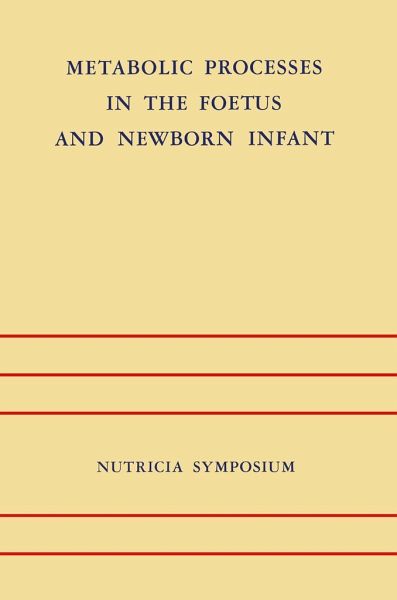 Metabolic Processes in the Foetus and Newborn Infant: Rotterdam 22-24 October 1970 Metabolic Processes in the Foetus and Newborn Infant: Rotterdam 22-24 October 1970