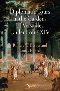 Diplomatic Tours in the Gardens of Versailles Under Louis XIV - Berger, Robert W; Hedin, Thomas F
