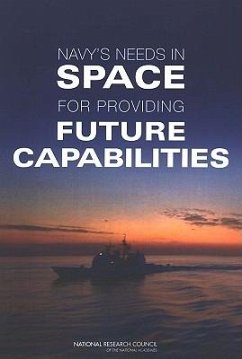 Navy's Needs in Space for Providing Future Capabilities - National Research Council; Division on Engineering and Physical Sciences; Naval Studies Board; Committee on the Navy's Needs in Space for Providing Future Capabilities