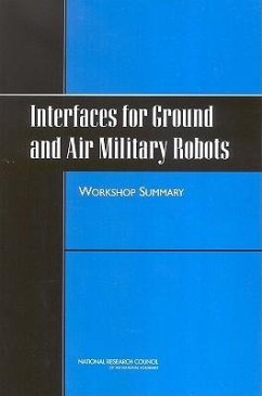 Interfaces for Ground and Air Military Robots - National Research Council; Division of Behavioral and Social Sciences and Education; Board on Behavioral Cognitive and Sensory Sciences; Committee on Human Factors; Planning Committee for the Workshop on Scalable Interfaces for Air and Ground Military Robots