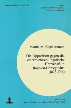 Die Opposition gegen die österreichisch-ungarische Herrschaft in Bosnien-Hercegovina (1878-1914) - Cupic-Amrein, Martha