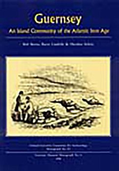 Guernsey: An Island Community of the Atlantic Iron Age - Burns, Bob; Cunliffe, Barry; Sebire, Heather