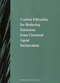 Carbon Filtration for Reducing Emissions from Chemical Agent Incineration - National Research Council; Division on Engineering and Physical Sciences; Commission on Engineering and Technical Systems; Committee on Review and Evaluation of the Army Chemical Stockpile Disposal Program