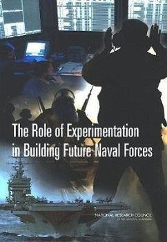 The Role of Experimentation in Building Future Naval Forces - National Research Council; Division on Engineering and Physical Sciences; Naval Studies Board; Committee for the Role of Experimentation in Building Future Naval Forces
