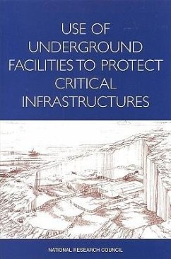 Use of Underground Facilities to Protect Critical Infrastructures - National Research Council; Division on Engineering and Physical Sciences; Board on Infrastructure and the Constructed Environment; Commission on Engineering and Technical Systems