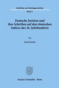 Deutsche Juristen und ihre Schriften auf den römischen Indices des 16. Jahrhunderts. - Becker, Gisela