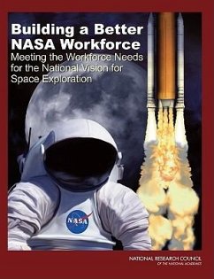 Building a Better NASA Workforce - National Research Council; Division on Engineering and Physical Sciences; Aeronautics and Space Engineering Board; Space Studies Board; Committee on Meeting the Workforce Needs for the National Vision for Space Exploration