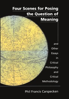 Four Scenes for Posing the Question of Meaning and Other Essays in Critical Philosophy and Critical Methodology - Carspecken, Phil Francis
