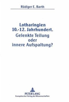 Lotharingien 10.-12. Jahrhundert.- Gelenkte Teilung oder innere Aufspaltung? - Barth, Rüdiger E.