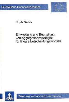 Entwicklung und Beurteilung von Aggregationsstrategien für lineare Entscheidungsmodelle Entwicklung und Beurteilung von Aggregationsstrategien für lineare Entscheidungsmodelle
