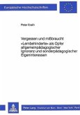 Vergessen und missbraucht. "Lernbehinderte" als Opfer allgemeinpädagogischer Ignoranz und sonderpädagogischer Eigeninter