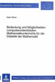 Bedeutung und Möglichkeiten computerunterstützten Mathematikunterrichts für die Didaktik der Mathematik