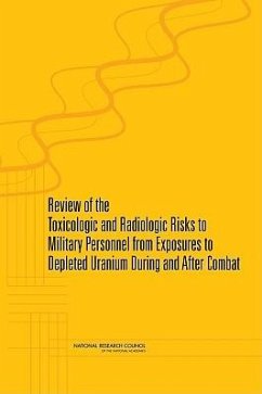 Review of the Toxicologic and Radiologic Risks to Military Personnel from Exposures to Depleted Uranium During and After Combat - National Research Council; Division On Earth And Life Studies; Board on Environmental Studies and Toxicology; Committee on Toxicology; Committee on Toxicologic and Radiologic Effects from Exposure to Depleted Uranium During and After Combat