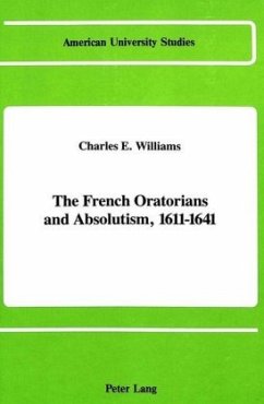 The French Oratorians and Absolutism, 1611 - 1641 - Williams, Charles E.