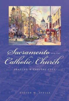 Sacramento and the Catholic Church: Shaping a Capital City - Avella, Steven