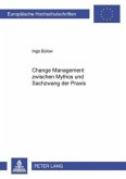 Change Management zwischen Mythos und Sachzwang der Praxis