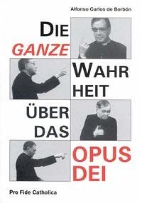 Die ganze Wahrheit über das Opus Dei - Borbón, Alfonso C de