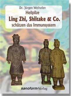 Heilpilze Ling Zhi, Shiitake & Co. schützen das Immunsystem - Weihofen, Jürgen