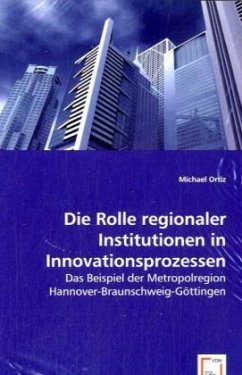 Die Rolle regionaler Institutionen in Innovationsprozessen - Ortiz, Michael